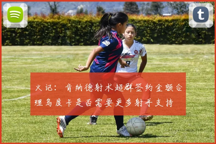 火记:肯纳德射术超群签约金额合理乌度卡是否需要更多射手支持