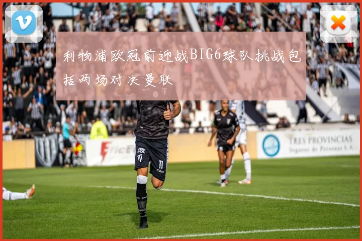 利物浦欧冠前迎战BIG6球队挑战包括两场对决曼联