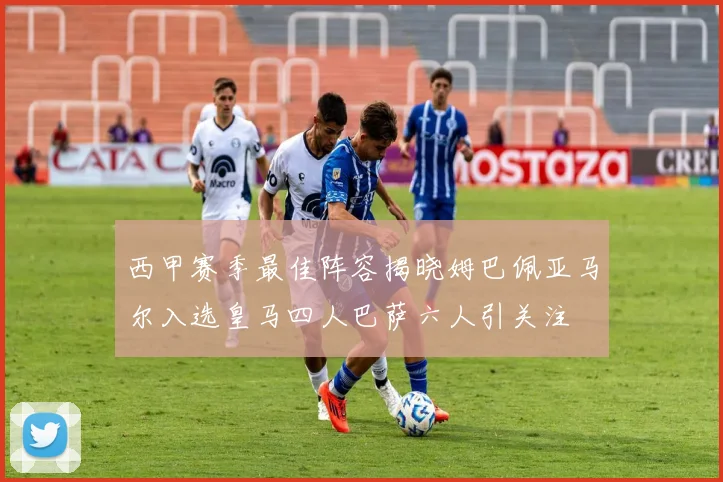 西甲赛季最佳阵容揭晓姆巴佩亚马尔入选皇马四人巴萨六人引关注