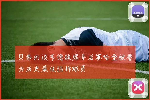 贝弗利谈韦德缺席季后赛哈登被誉为历史最佳挡拆球员