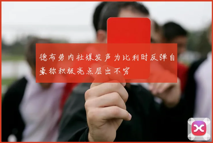 德布劳内社媒发声为比利时反弹自豪称积极亮点层出不穷